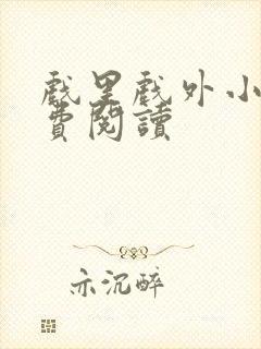 戏里戏外小说免费阅读