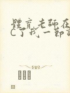 体育老师在单杠C了我一节课网封面