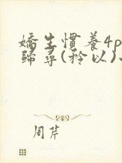 娇生惯养4ph归寻(矜以)小说免费阅读