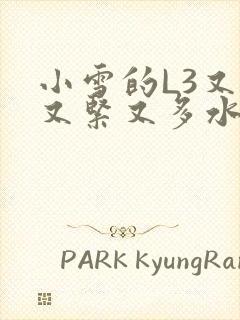 小雪的L3又嫩又紧又多水图