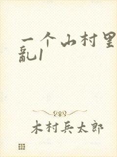 一个山村里的全乱1