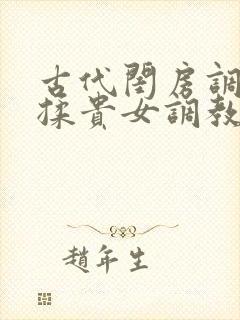古代闺房调教h揉贵女调教记