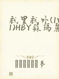 戏里戏外(1V1)HBY苏玛丽全文免费阅读