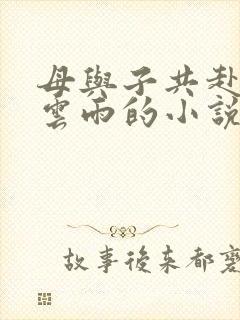 母与子共赴巫山云雨的小说阅读