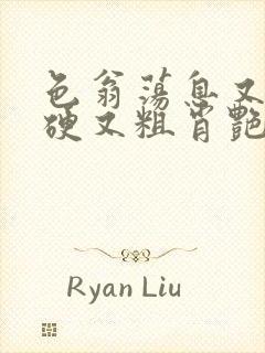 色翁荡息又大又硬又粗肖艳