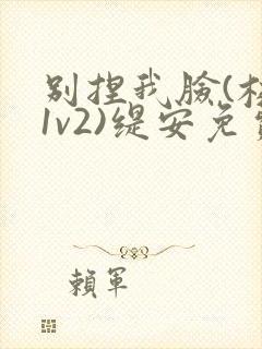 别捏我脸(校园1v2)缇安免费阅读