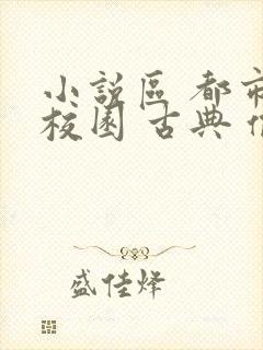 小说区 都市 校园 古典 偷拍