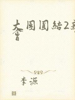 大团圆结2亲情会