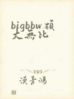 bigbbw硕大无比