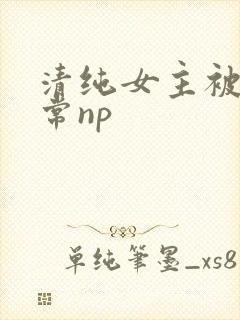 清纯女主被脔日常np