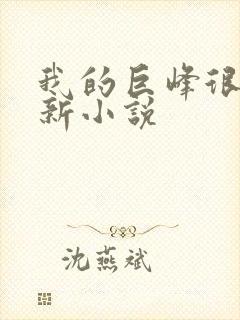 我的巨峰很软最新小说
