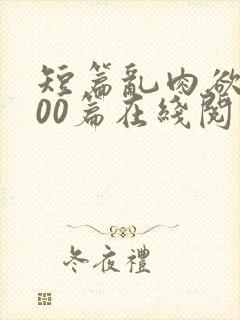 短篇乱肉欲文500篇在线阅读