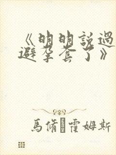 《明明说过要用避孕套了》