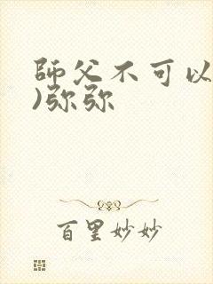 师父不可以(限)弥弥