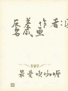 反差 作者:匿名咸鱼