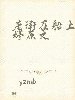 老卫在船上弄雨婷原文
