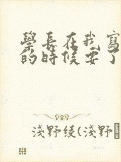 学长在我写作业的时候要了我