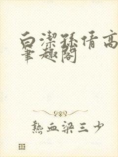 白洁孙倩高义 笔趣阁