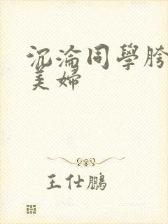 沉沦同学胯下的美妇