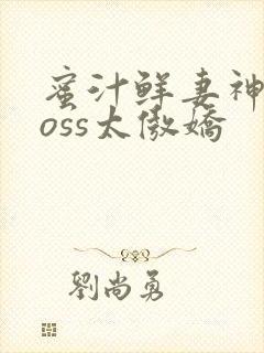 蜜汁鲜妻神君Boss太傲娇