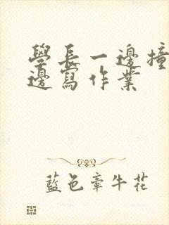 学长一边撞我一边写作业