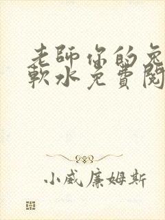 老师你的兔子好软水免费阅读