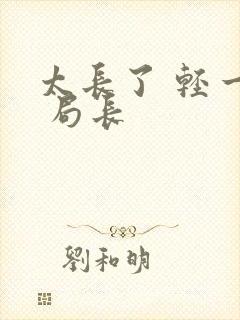 太长了 轻一点 局长