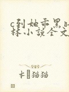 c到她乖黑暗森林小说全文阅读