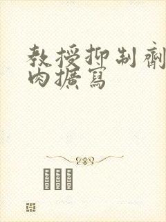 教授抑制剂要吗肉扩写