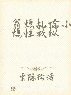 翁熄乩伦小说翁熄性放纵