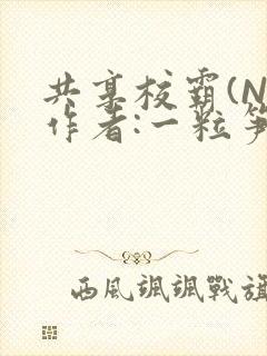共享校霸(N)作者:一粒笋免费阅读