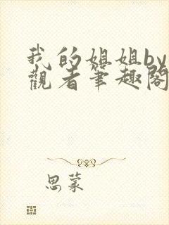 我的姐姐by旁观者笔趣阁免费阅读全文无弹窗