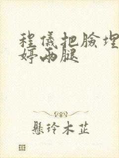 程仪把脸埋进秀婷两腿