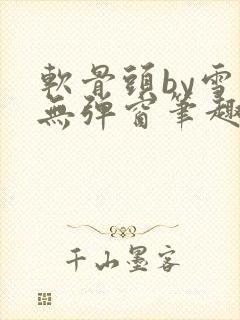 软骨头by雪碧无弹窗笔趣阁