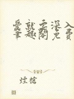 爱就要深入浅出笔趣阁免费阅读