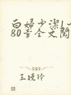 白妇少洁1～180章全文阅读