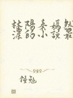 林阳秦嫣然秦墨浓的小说最新