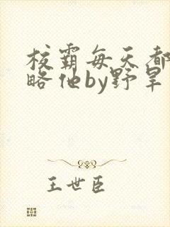 校霸每天都想攻略他by野旱烟