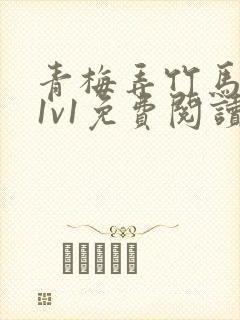 青梅弄竹马小说1v1免费阅读