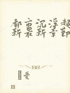 都市沉浮超前更新最新章节