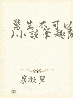 医生不可以(限)小说笔趣阁