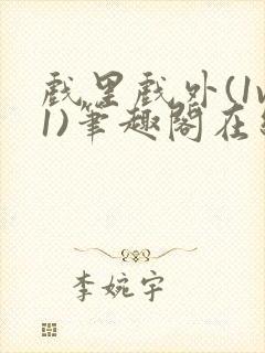 戏里戏外(1v1)笔趣阁在线阅读一叶孤舟