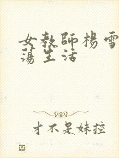 女教师杨雪的性荡生活