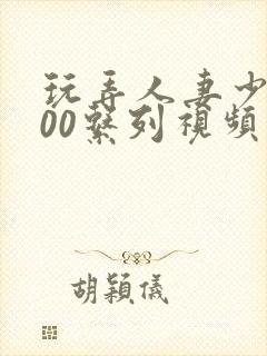 玩弄人妻少妇500系列视频