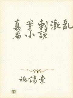 真实刺激乱13篇小说