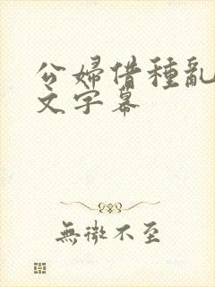 公妇借种乱h中文字幕