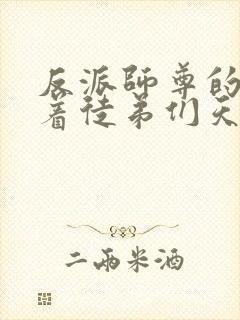 反派师尊的我带着徒弟们天下无敌