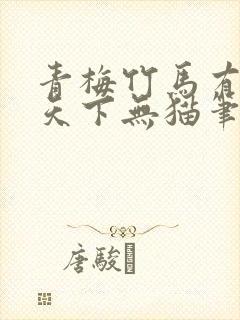 青梅竹马有时尽天下无猫笔趣阁