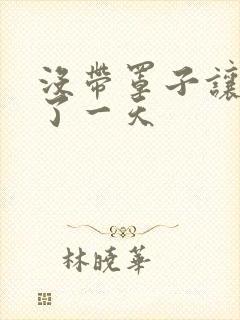 没带罩子让他C了一天