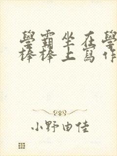 学霸坐在学渣的棒棒上写作业